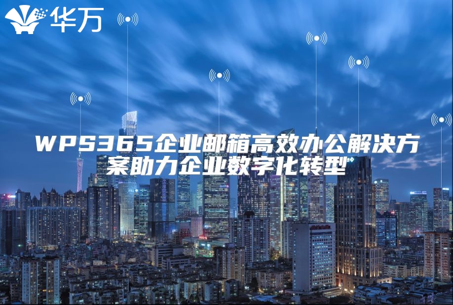 WPS365企業郵箱高效辦公解決方案助力企業數字化轉型