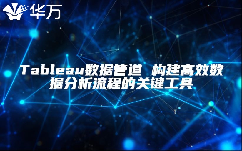 Tableau數據管道 構建高效數據分析流程的關鍵工具