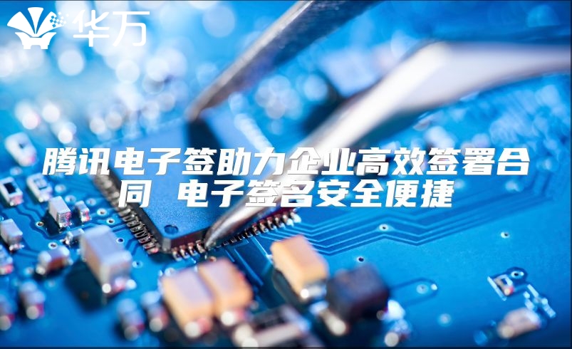 騰訊電子簽助力企業(yè)高效簽署合同 電子簽名安全便捷