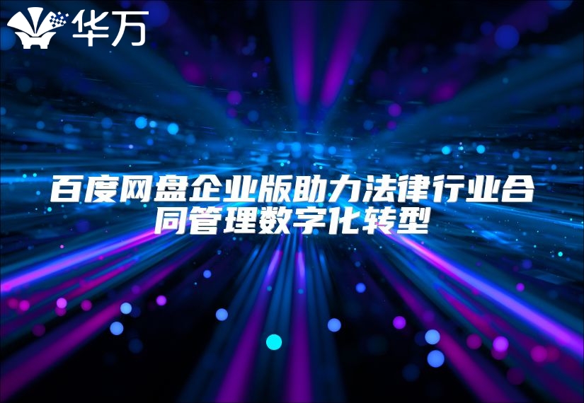 百度網(wǎng)盤企業(yè)版助力法律行業(yè)合同管理數(shù)字化轉(zhuǎn)型
