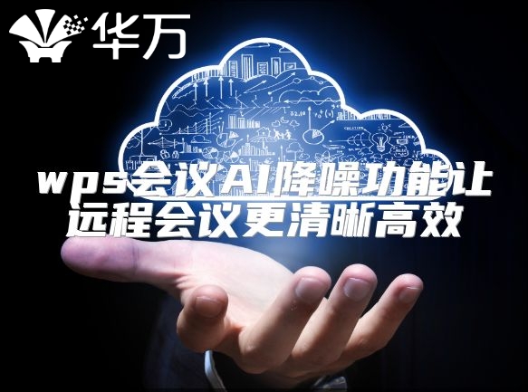 wps會議AI降噪功能讓遠程會議更清晰高效