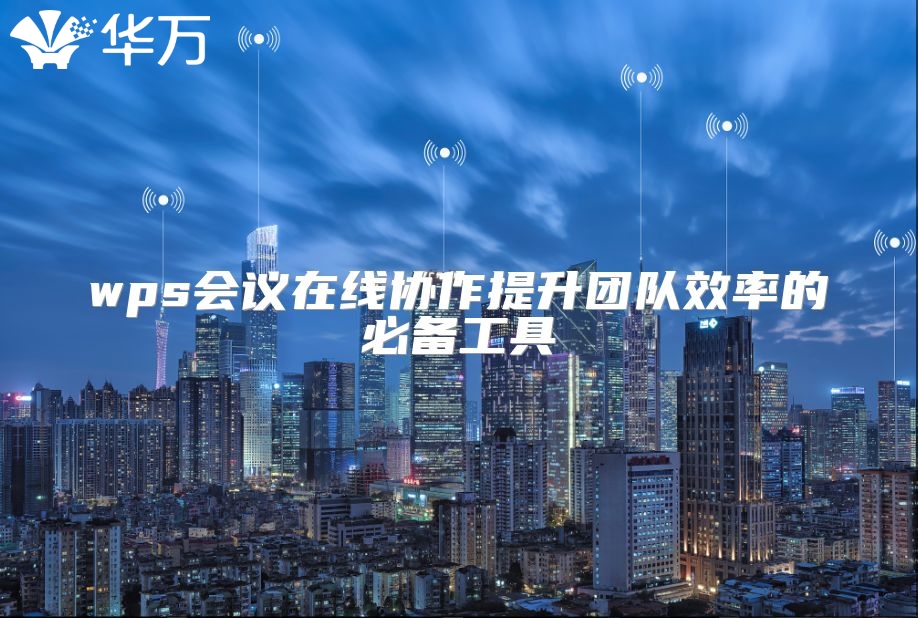 wps會議在線協作提升團隊效率的必備工具