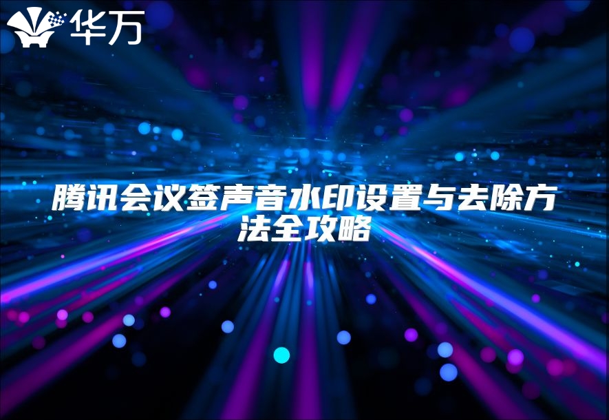 騰訊會議簽聲音水印設(shè)置與去除方法全攻略