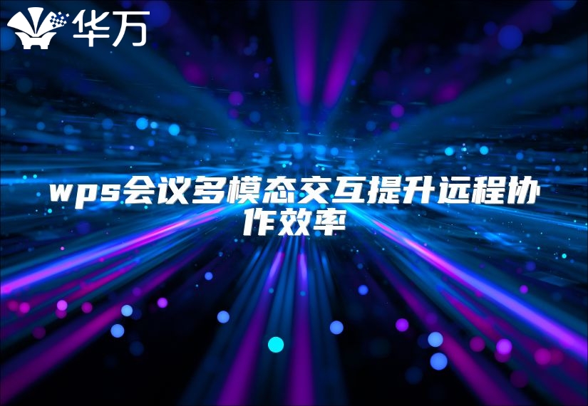 wps會(huì)議多模態(tài)交互提升遠(yuǎn)程協(xié)作效率