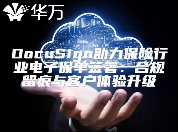 DocuSign助力保險行業電子保單簽署：合規留痕與客戶體驗升級
