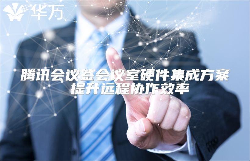 騰訊會議簽會議室硬件集成方案 提升遠程協作效率