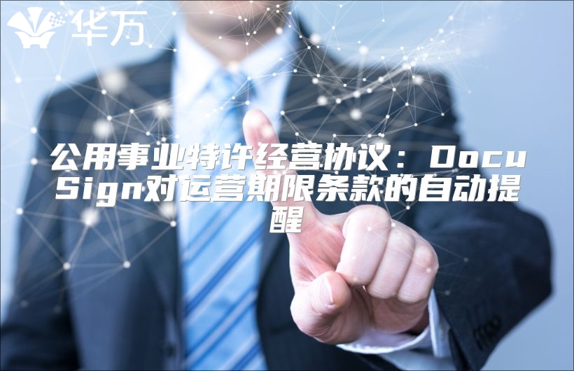 公用事業(yè)特許經(jīng)營協(xié)議：DocuSign對運(yùn)營期限條款的自動提醒