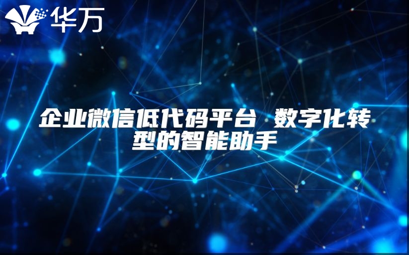 企業微信低代碼平臺 數字化轉型的智能助手