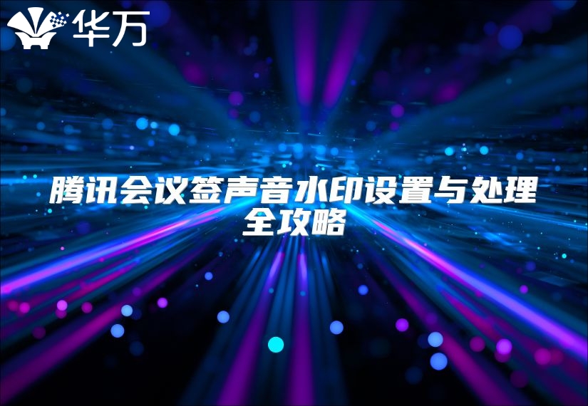 騰訊會(huì)議簽聲音水印設(shè)置與處理全攻略