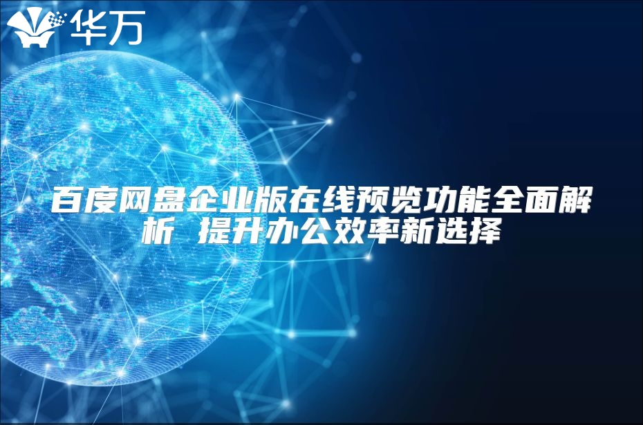 百度網(wǎng)盤企業(yè)版在線預(yù)覽功能全面解析 提升辦公效率新選擇