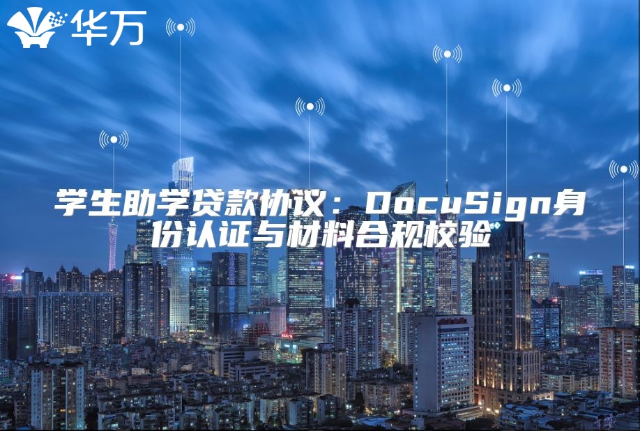 學(xué)生助學(xué)貸款協(xié)議：DocuSign身份認(rèn)證與材料合規(guī)校驗