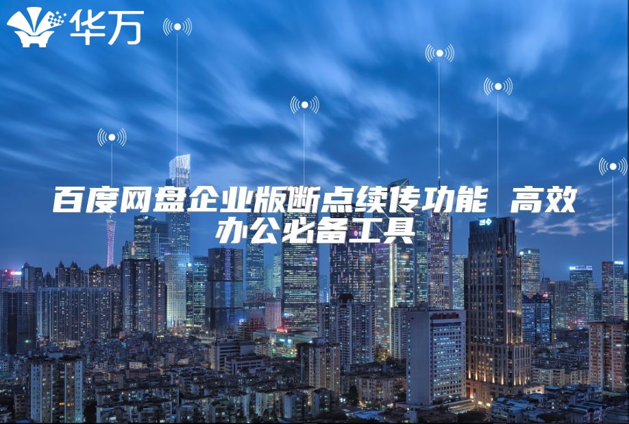 百度網盤企業版斷點續傳功能 高效辦公必備工具