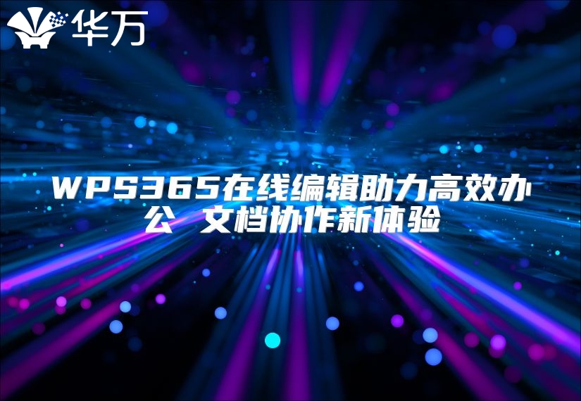 WPS365在線編輯助力高效辦公 文檔協作新體驗