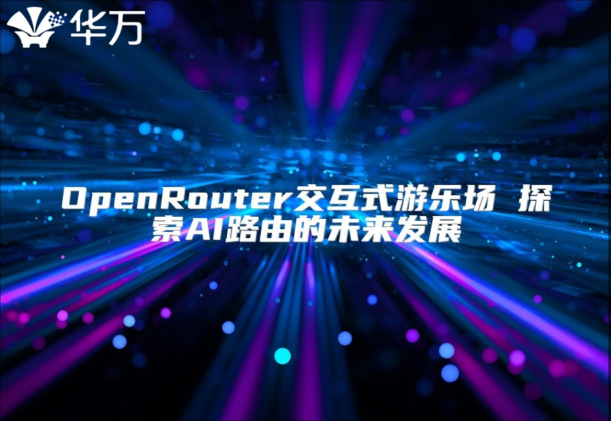OpenRouter交互式游樂場 探索AI路由的未來發(fā)展