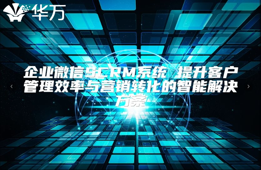 企業(yè)微信SCRM系統(tǒng) 提升客戶管理效率與營(yíng)銷轉(zhuǎn)化的智能解決方案