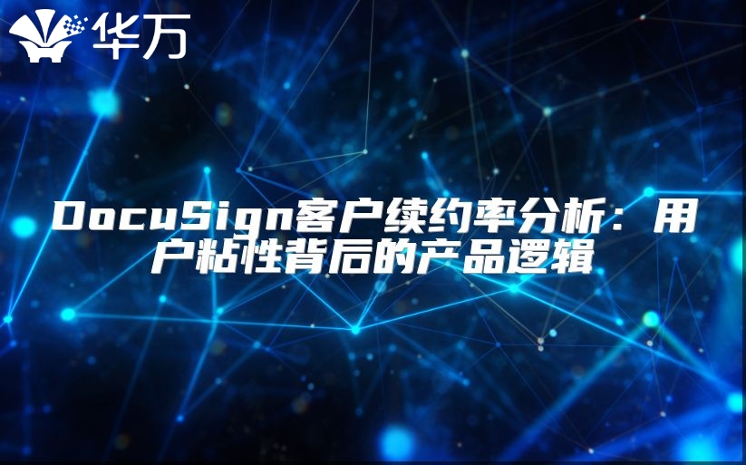 DocuSign客戶續(xù)約率分析：用戶粘性背后的產(chǎn)品邏輯