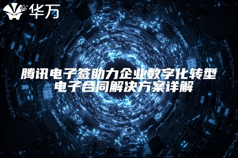 騰訊電子簽助力企業數字化轉型 電子合同解決方案詳解
