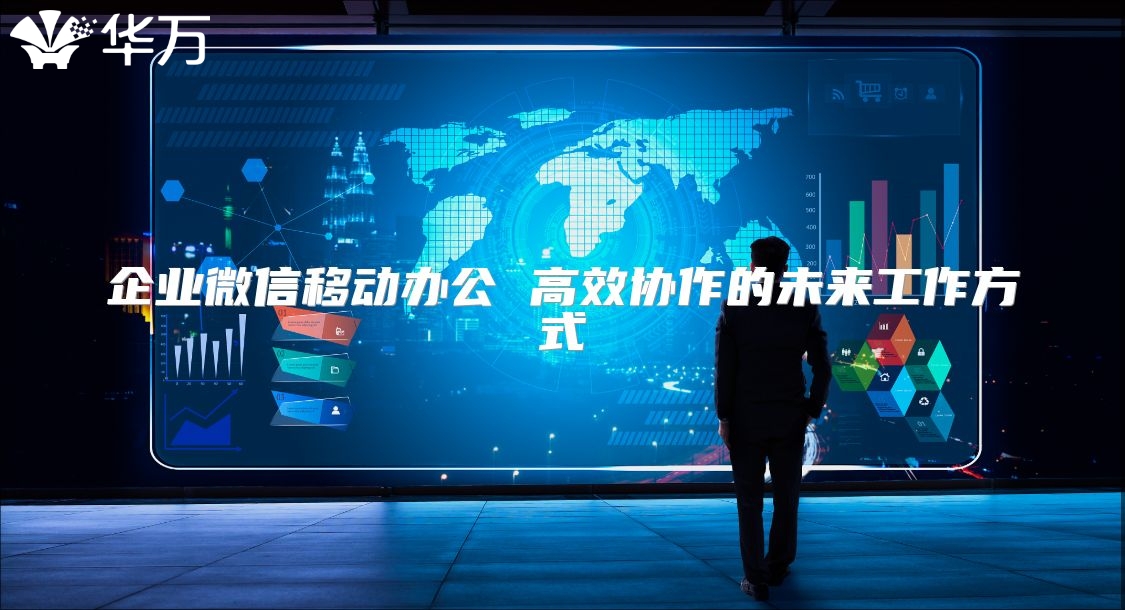 企業微信移動辦公 高效協作的未來工作方式