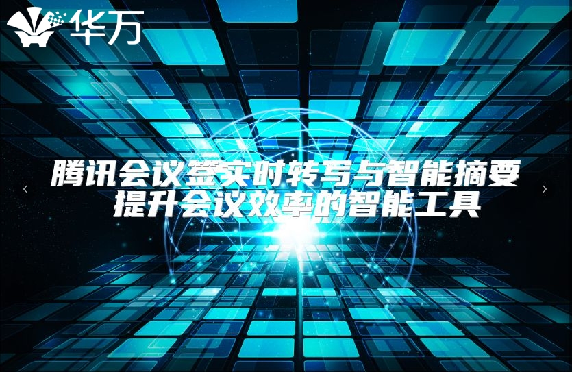 騰訊會議簽實時轉(zhuǎn)寫與智能摘要 提升會議效率的智能工具