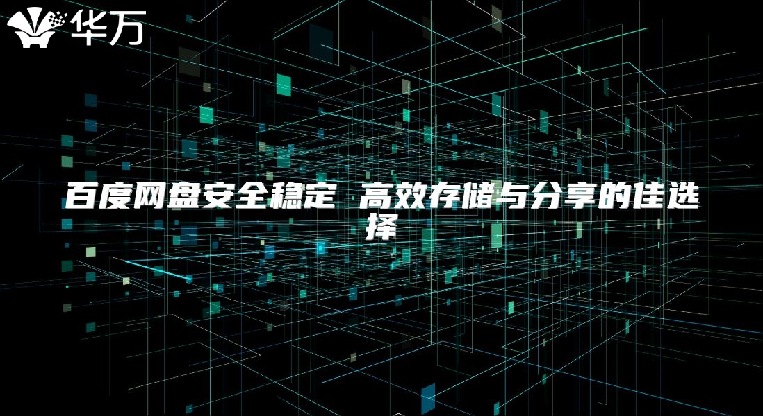 百度網(wǎng)盤安全穩(wěn)定 高效存儲與分享的佳選擇