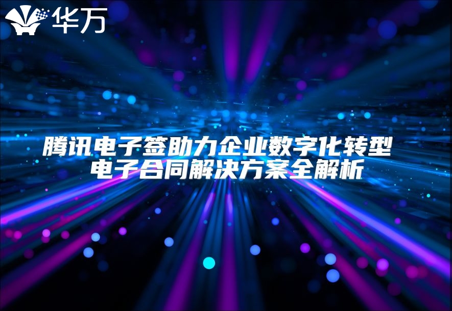 騰訊電子簽助力企業(yè)數(shù)字化轉型 電子合同解決方案全解析