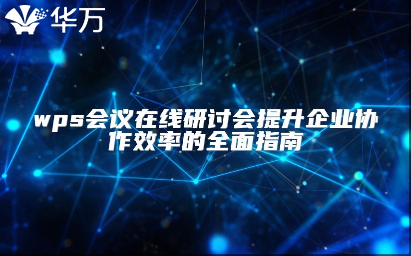 wps會議在線研討會提升企業協作效率的全面指南