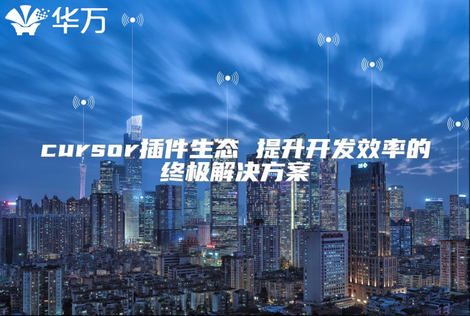 cursor插件生態(tài) 提升開(kāi)發(fā)效率的終極解決方案