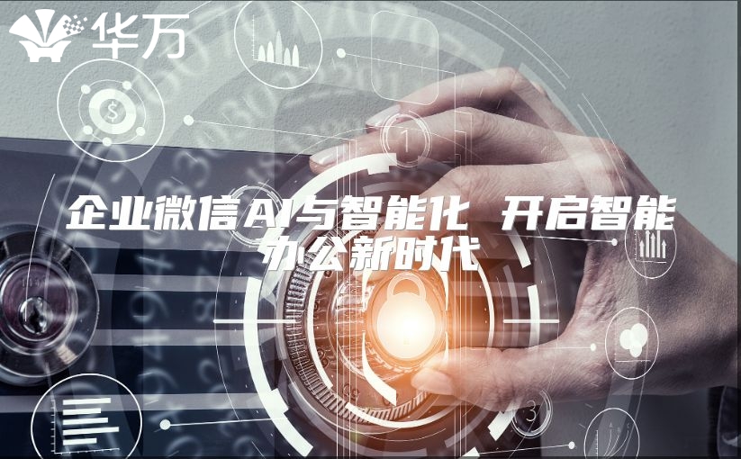 企業(yè)微信AI與智能化 開啟智能辦公新時代