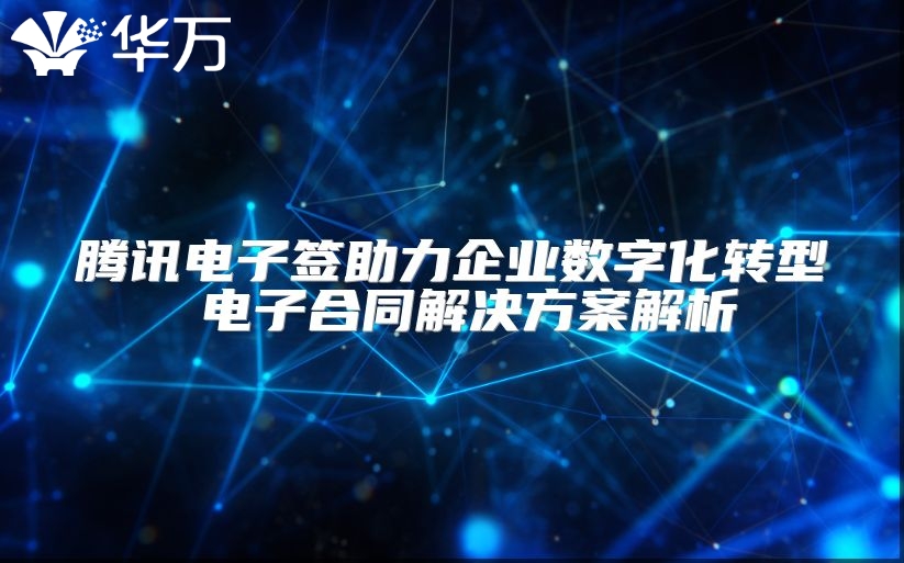 騰訊電子簽助力企業(yè)數(shù)字化轉(zhuǎn)型 電子合同解決方案解析