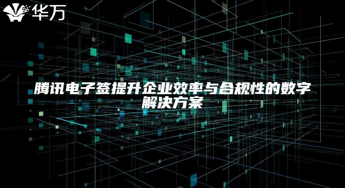 騰訊電子簽提升企業效率與合規性的數字解決方案