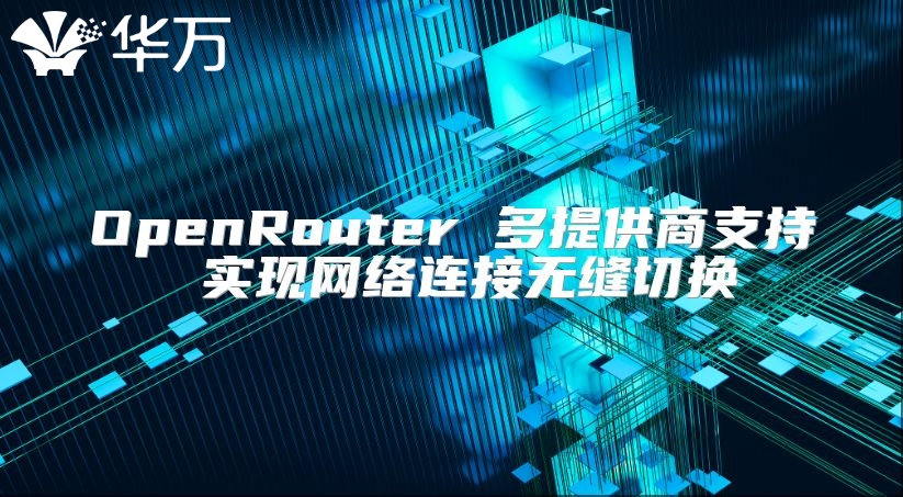 OpenRouter 多提供商支持 實(shí)現(xiàn)網(wǎng)絡(luò)連接無(wú)縫切換
