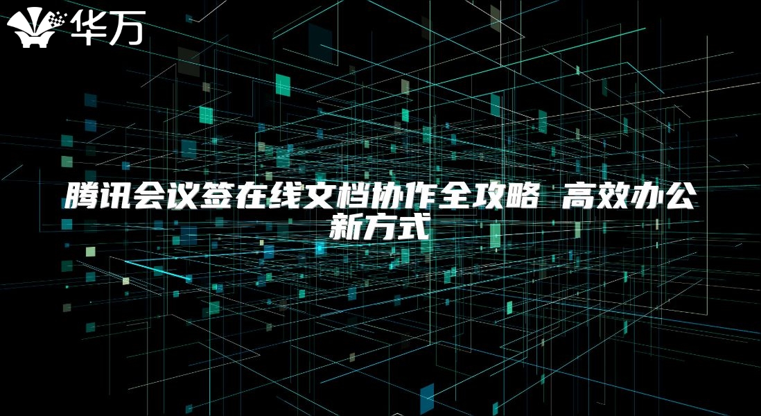騰訊會(huì)議簽在線文檔協(xié)作全攻略 高效辦公新方式