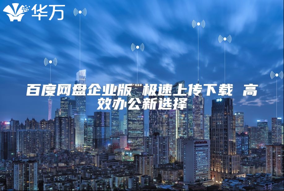 百度網盤企業版 極速上傳下載 高效辦公新選擇