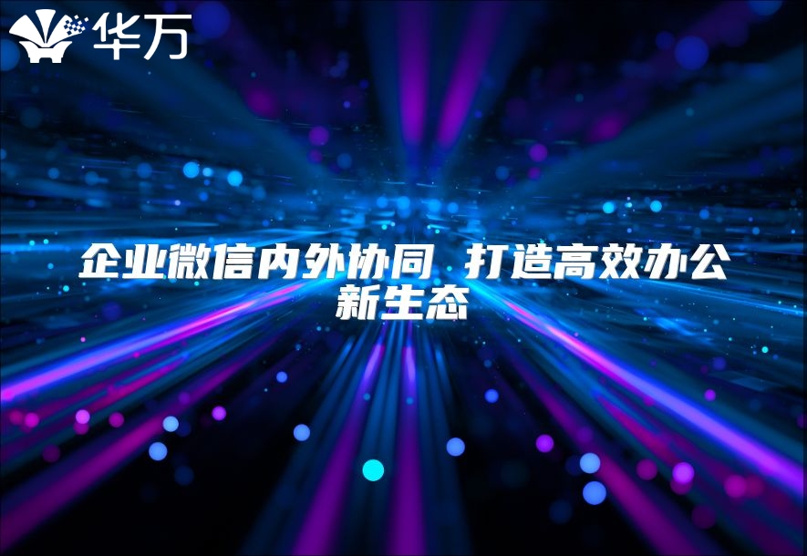 企業微信內外協同 打造高效辦公新生態
