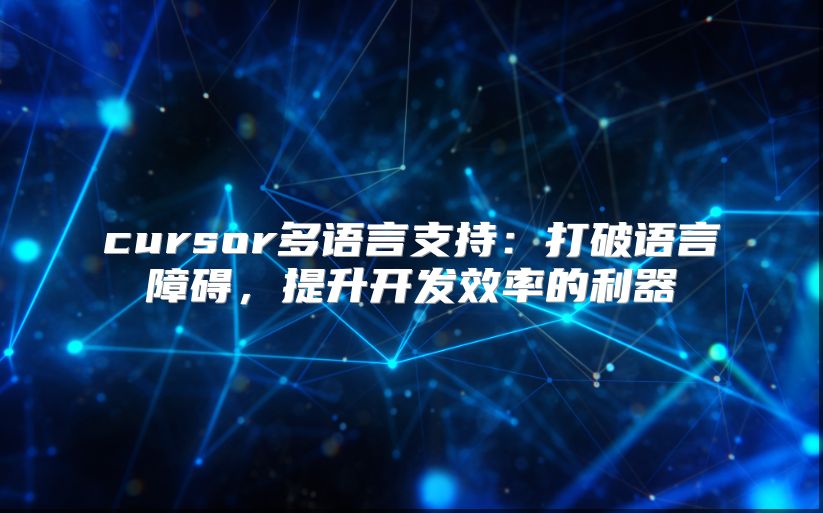 cursor多語(yǔ)言支持:打破語(yǔ)言障礙,提升開發(fā)效率的利器
