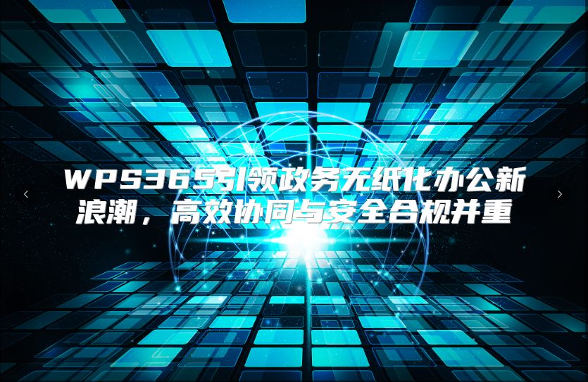 WPS365引領政務無紙化辦公新浪潮，高效協(xié)同與安全合規(guī)并重