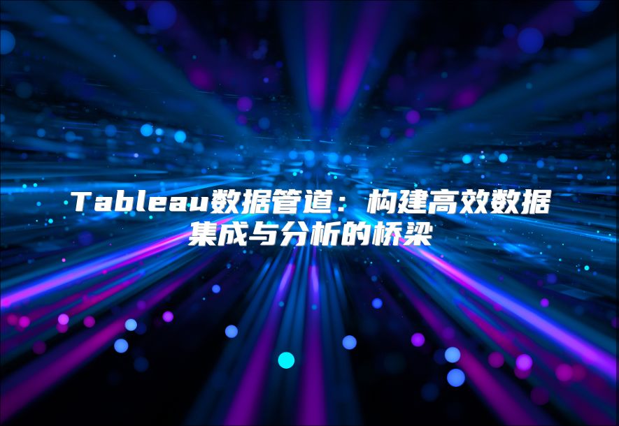 Tableau數據管道：構建高效數據集成與分析的橋梁