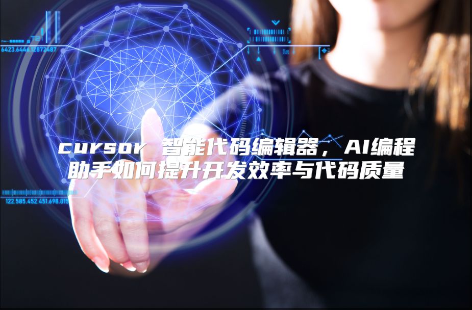 cursor 智能代碼編輯器，AI編程助手如何提升開發效率與代碼質量