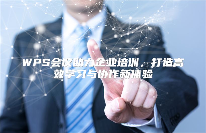WPS會議助力企業(yè)培訓(xùn),打造高效學(xué)習(xí)與協(xié)作新體驗
