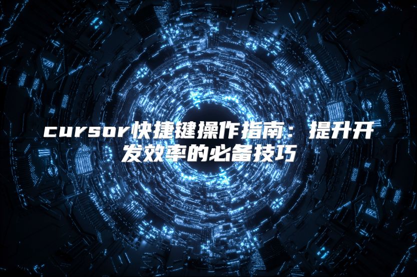 cursor快捷鍵操作指南:提升開發(fā)效率的必備技巧
