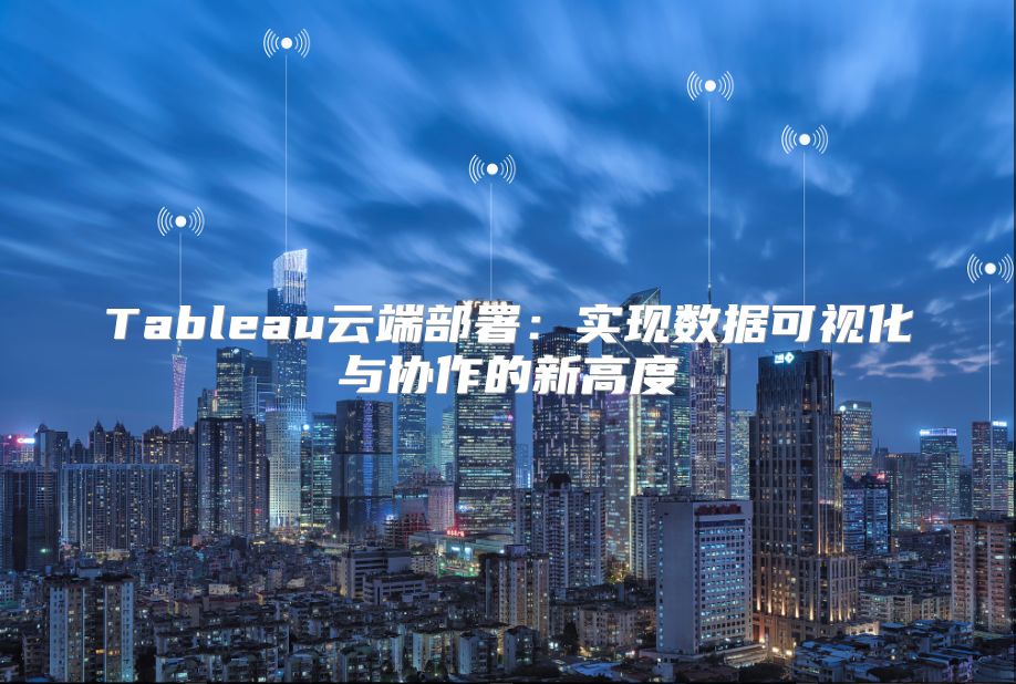 Tableau云端部署：實現數據可視化與協作的新高度