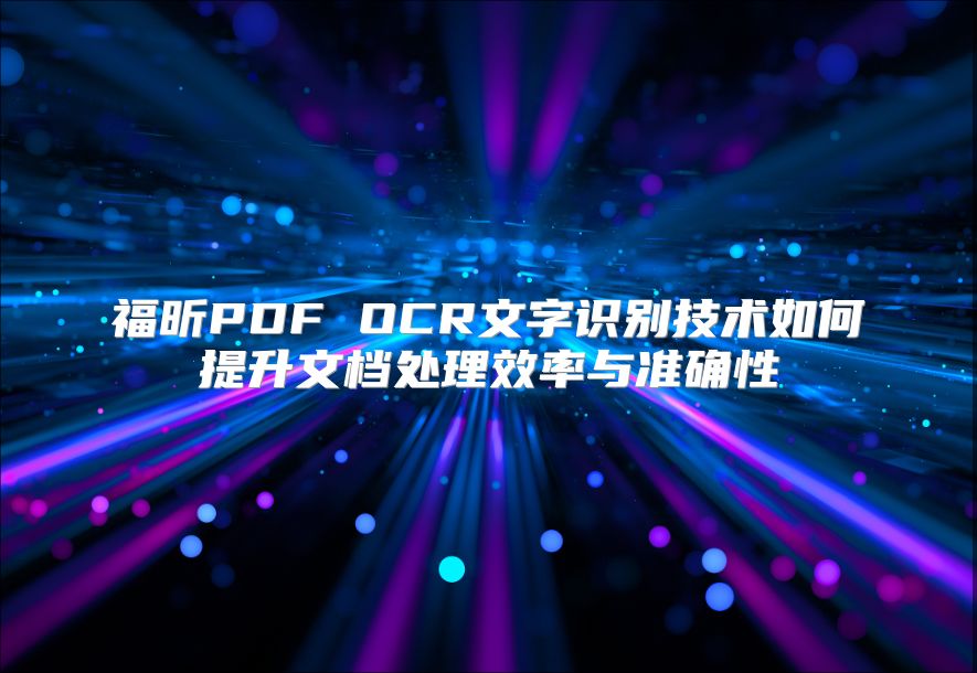 福昕PDF OCR文字識別技術如何提升文檔處理效率與準確性