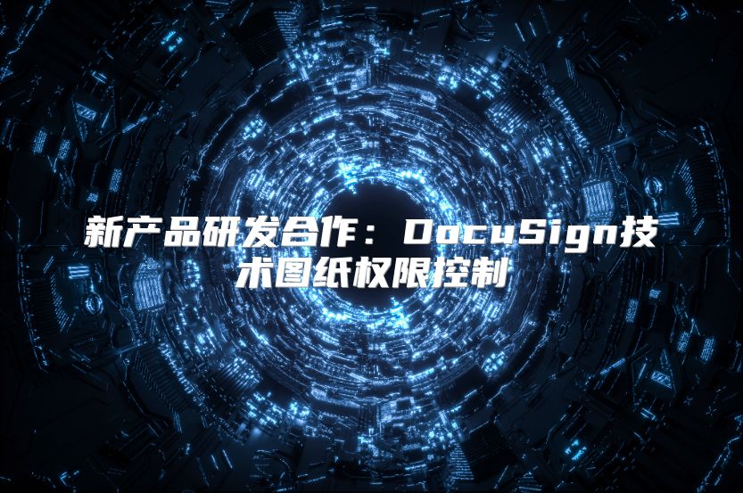 新產品研發合作：DocuSign技術圖紙權限控制