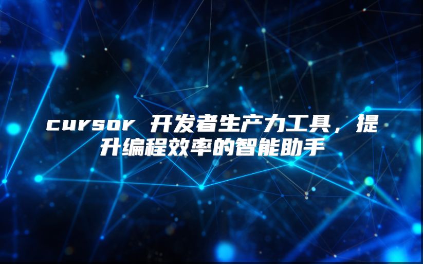 cursor 開發(fā)者生產(chǎn)力工具,提升編程效率的智能助手