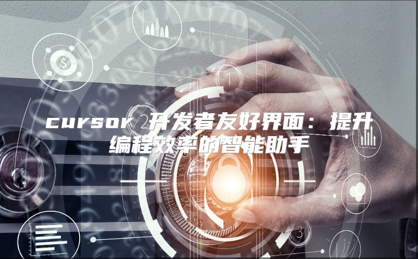 cursor 開發者友好界面：提升編程效率的智能助手
