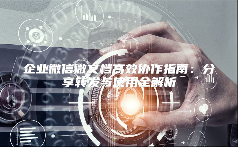 企業微信微文檔高效協作指南：分享轉發與使用全解析