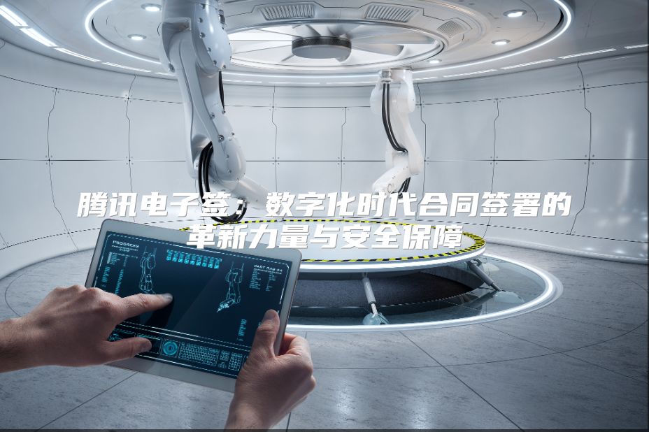 騰訊電子簽：數字化時代合同簽署的革新力量與安全保障