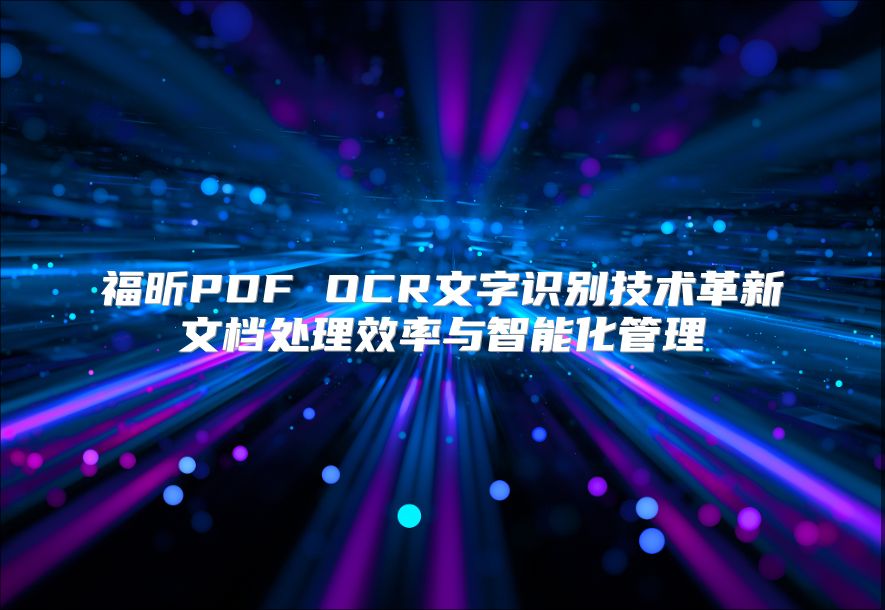福昕PDF OCR文字識別技術革新文檔處理效率與智能化管理